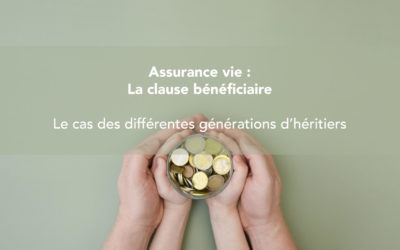 Dossier : La clause bénéficiaire de l’assurance vie – Le cas des différentes générations